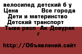 велосипед детский б/у › Цена ­ 3 000 - Все города Дети и материнство » Детский транспорт   . Тыва респ.,Ак-Довурак г.